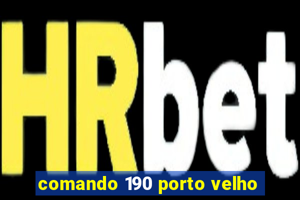 comando 190 porto velho
