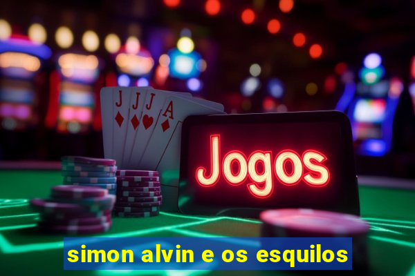 simon alvin e os esquilos