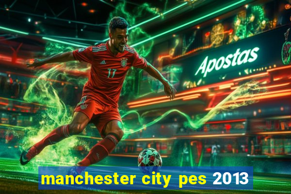 manchester city pes 2013