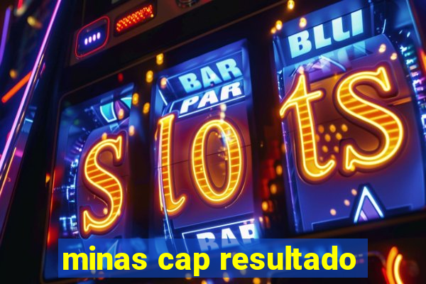 minas cap resultado