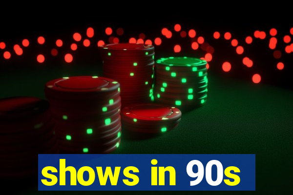 shows in 90s