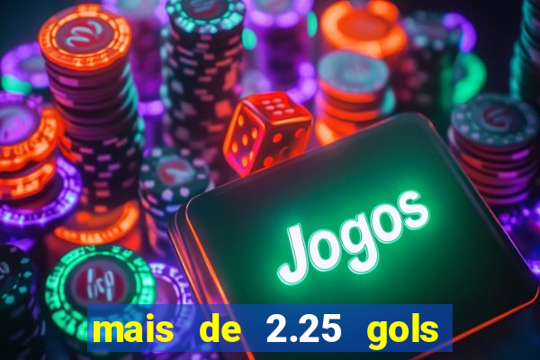 mais de 2.25 gols o que significa