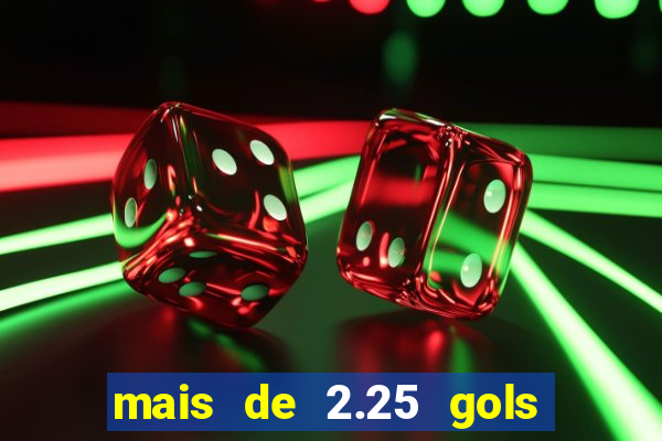 mais de 2.25 gols o que significa