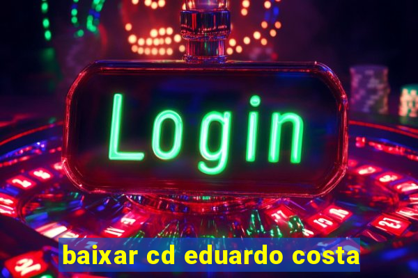 baixar cd eduardo costa