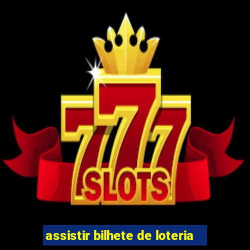 assistir bilhete de loteria