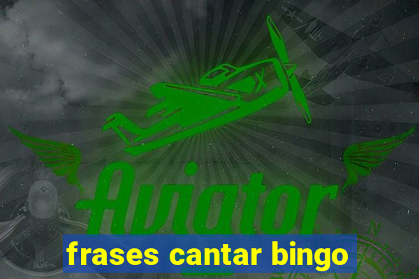 frases cantar bingo