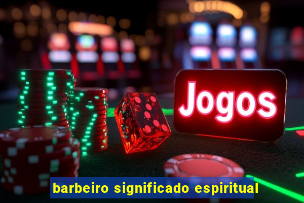 barbeiro significado espiritual