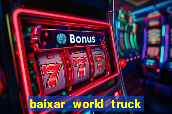 baixar world truck driving simulator dinheiro infinito atualizado 2024