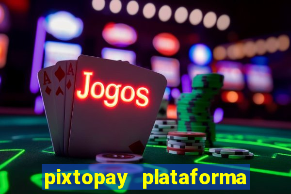 pixtopay plataforma de jogos