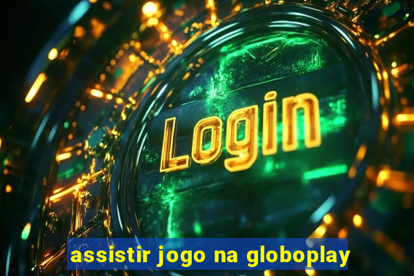 assistir jogo na globoplay
