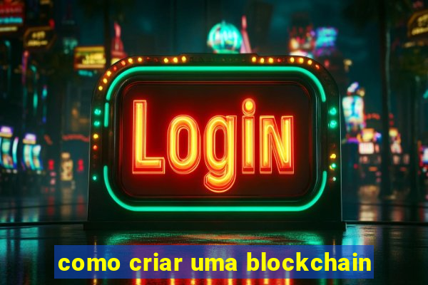 como criar uma blockchain