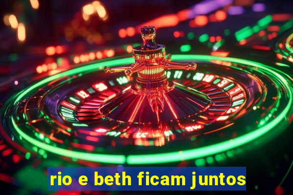 rio e beth ficam juntos