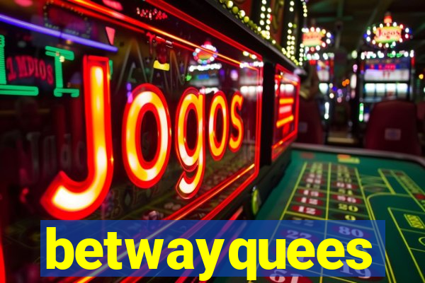 betwayquees