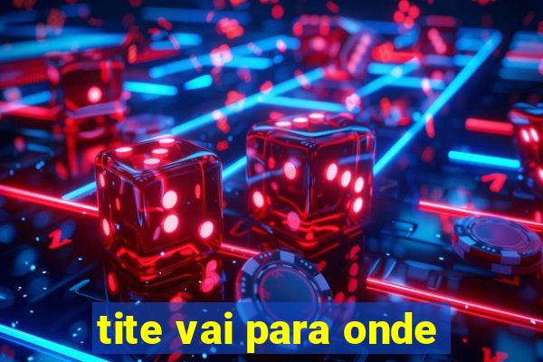 tite vai para onde