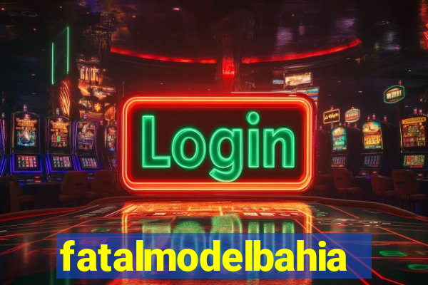 fatalmodelbahia