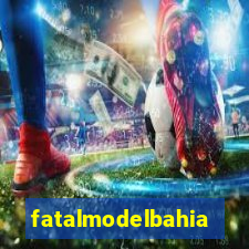 fatalmodelbahia