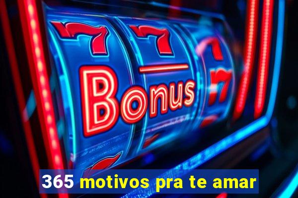 365 motivos pra te amar