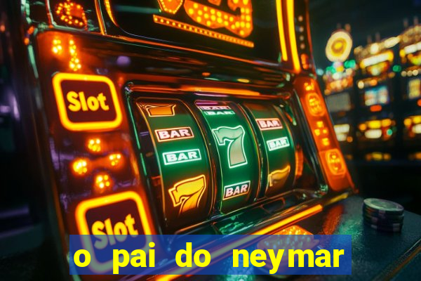 o pai do neymar era jogador de futebol