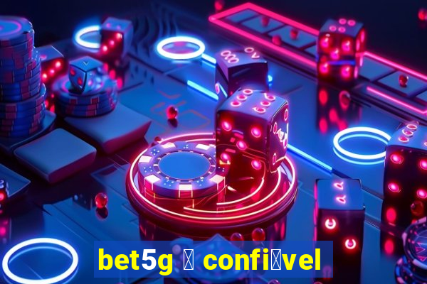 bet5g 茅 confi谩vel