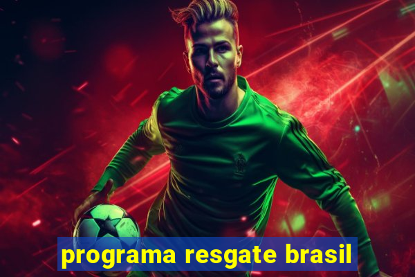 programa resgate brasil