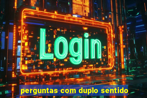 perguntas com duplo sentido