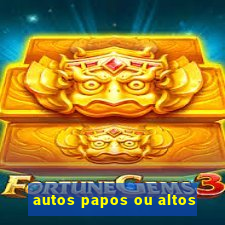 autos papos ou altos