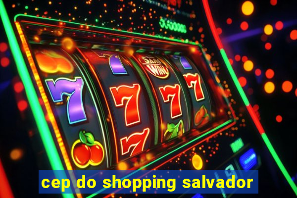 cep do shopping salvador