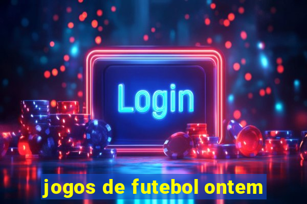 jogos de futebol ontem