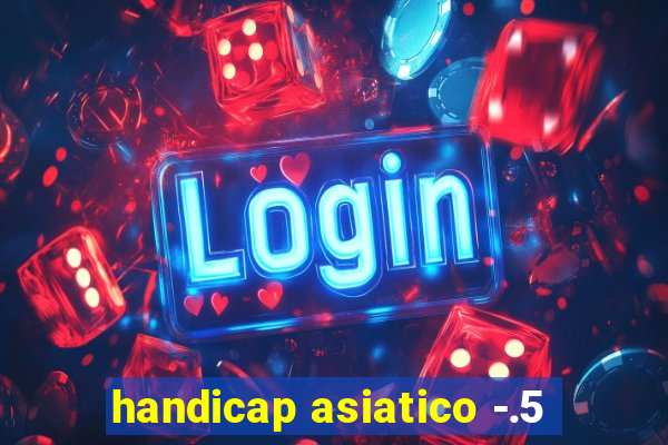 handicap asiatico -.5