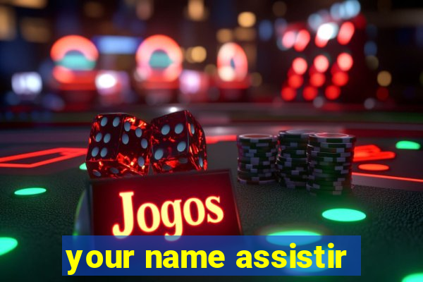 your name assistir