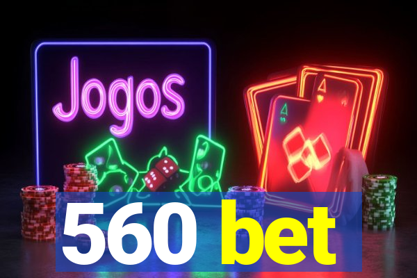 560 bet