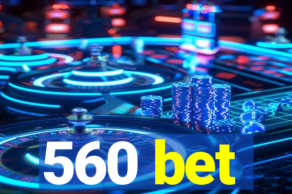 560 bet