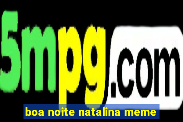 boa noite natalina meme