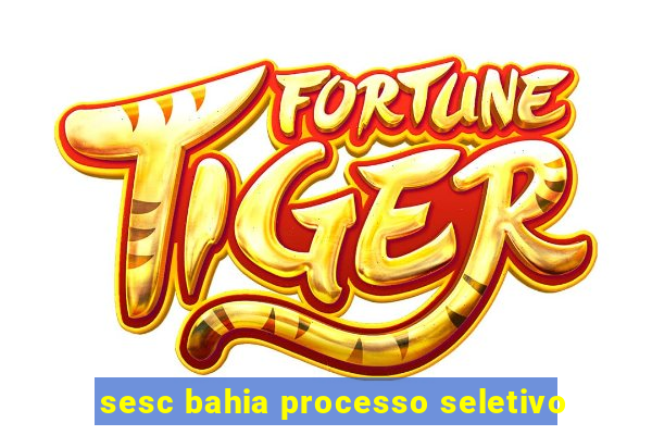 sesc bahia processo seletivo