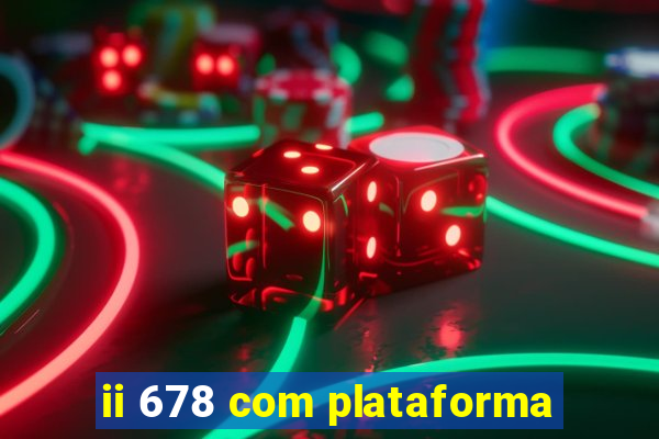 ii 678 com plataforma