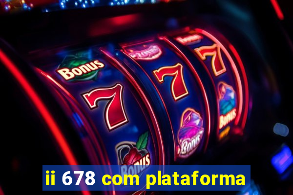 ii 678 com plataforma