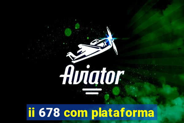 ii 678 com plataforma