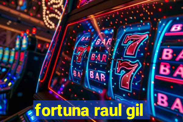 fortuna raul gil