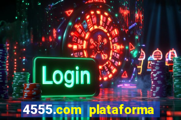 4555.com plataforma de jogos