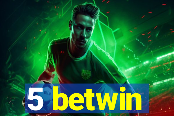 5 betwin