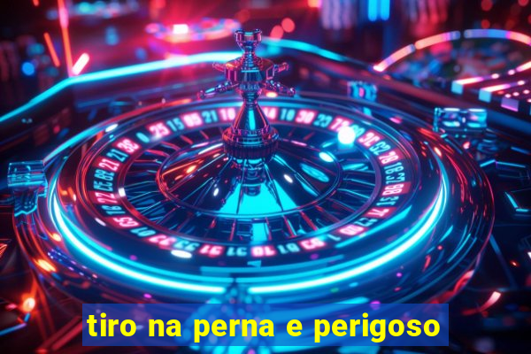 tiro na perna e perigoso