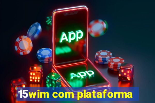 15wim com plataforma