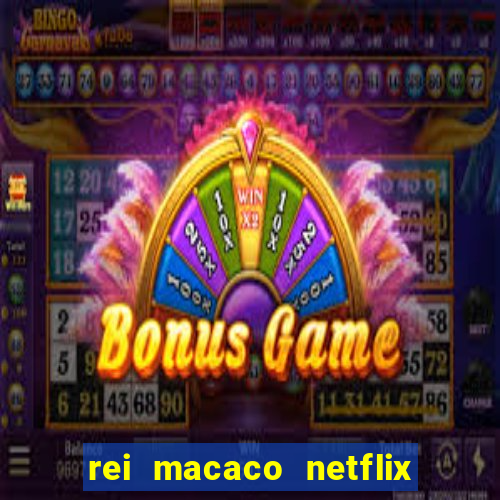 rei macaco netflix 3 temporada