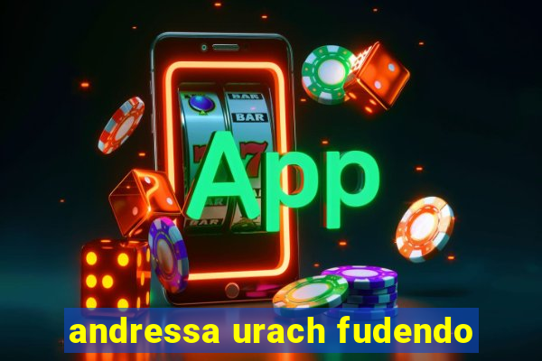 andressa urach fudendo