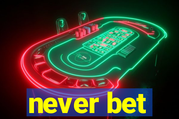 never bet