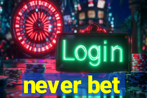 never bet
