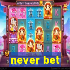 never bet