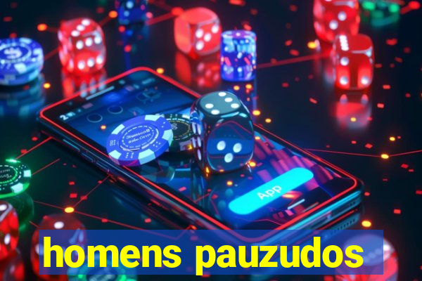 homens pauzudos