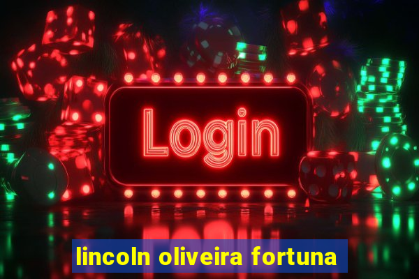 lincoln oliveira fortuna