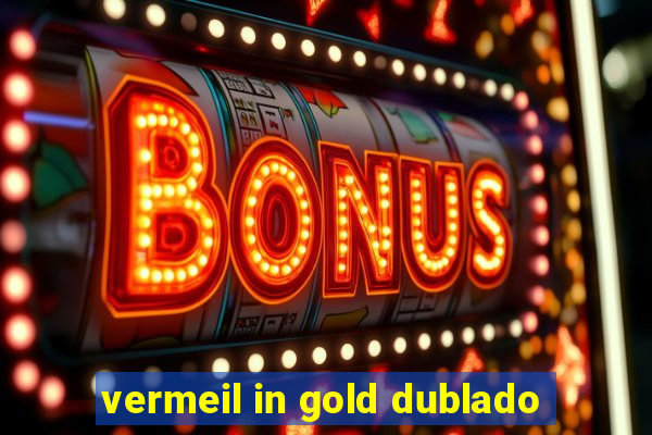 vermeil in gold dublado